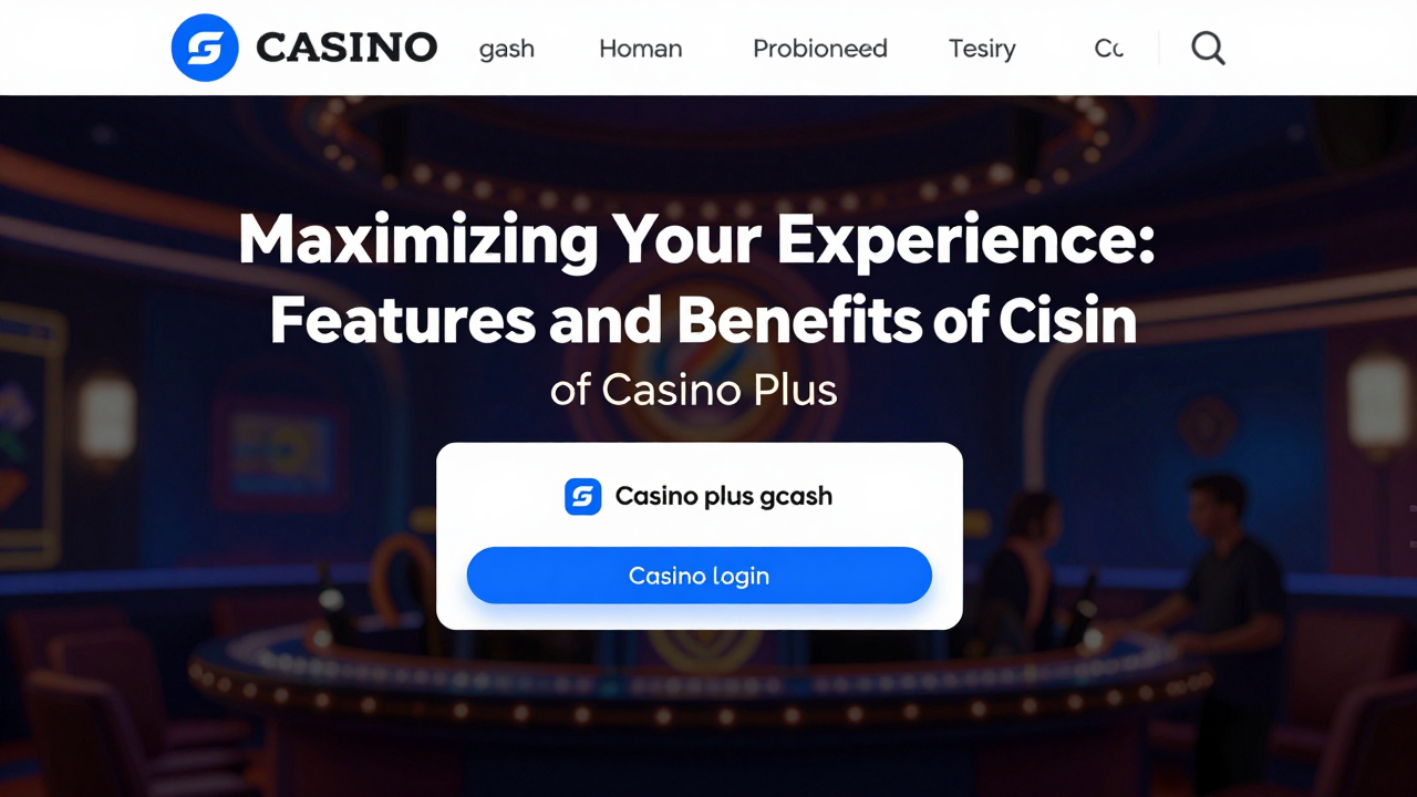 Maximizing Your Experience: Features and Benefits of Casino Plus