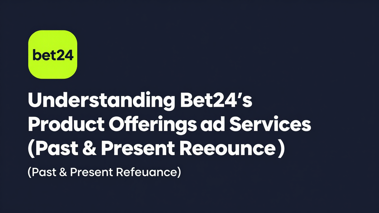 Understanding Bet24's Product Offerings and Services (Past & Present Relevance)